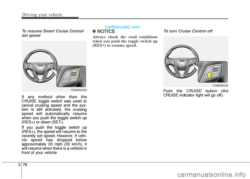 Hyundai Santa Fe XL 2019  Owners Manual Driving your vehicle
78
5
To resume Smart Cruise Control
set speed
If any method other than the
CRUISE toggle switch was used to
cancel cruising speed and the sys-
tem is still activated, the cruising