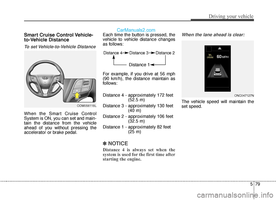 Hyundai Santa Fe XL 2019  Owners Manual 579
Driving your vehicle
Smart Cruise Control Vehicle-
to-Vehicle Distance
To set Vehicle-to-Vehicle Distance
When the Smart Cruise Control
System is ON, you can set and main-
tain the distance from t