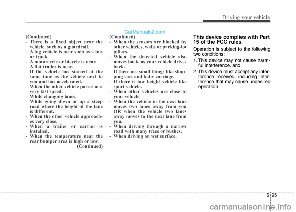 Hyundai Santa Fe XL 2019  Owners Manual 595
Driving your vehicle
(Continued)
- There  is  a  fixed  object  near thevehicle, such as a guardrail.
- A big vehicle is near such as a bus or truck.
- A motorcycle or bicycle is near.
- A flat tr