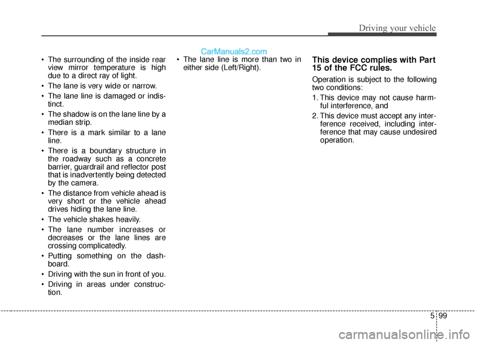 Hyundai Santa Fe XL 2019 Owners Manual 599
Driving your vehicle
The surrounding of the inside rearview mirror temperature is high
due to a direct ray of light.
The lane is very wide or narrow.
The lane line is damaged or indis- tinct.
Hyundai Santa Fe XL 2019 Owners Manual 599
Driving your vehicle
The surrounding of the inside rearview mirror temperature is high
due to a direct ray of light.
The lane is very wide or narrow.
The lane line is damaged or indis- tinct.