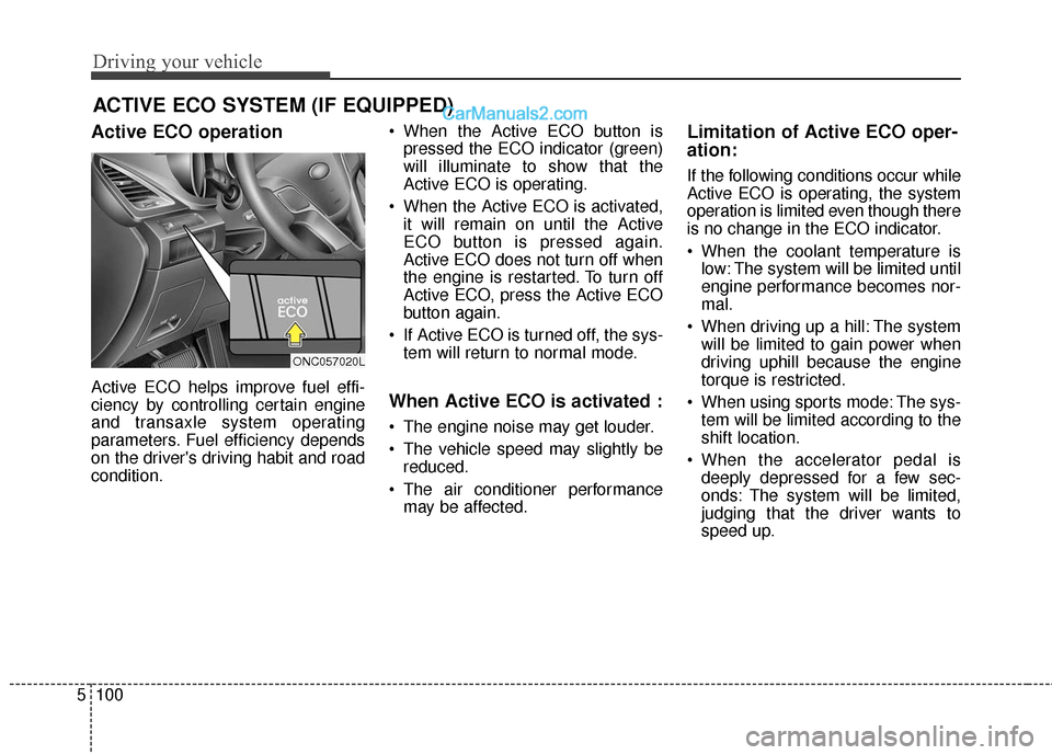Hyundai Santa Fe XL 2019 Owners Manual Driving your vehicle
100
5
Active ECO operation
Active ECO helps improve fuel effi-
ciency by controlling certain engine
and transaxle system operating
parameters. Fuel efficiency depends
on the drive Hyundai Santa Fe XL 2019 Owners Manual Driving your vehicle
100
5
Active ECO operation
Active ECO helps improve fuel effi-
ciency by controlling certain engine
and transaxle system operating
parameters. Fuel efficiency depends
on the drive