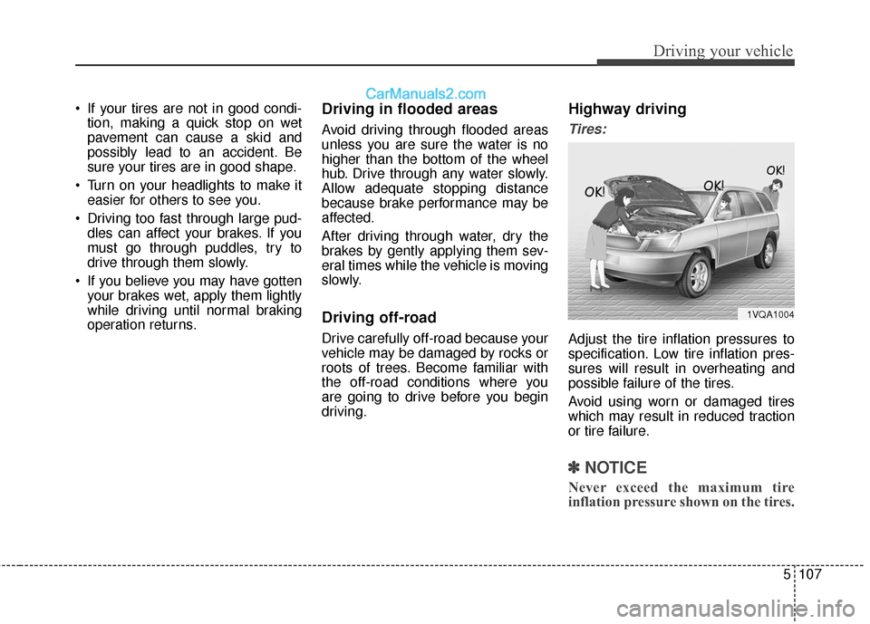 Hyundai Santa Fe XL 2019 Owners Manual 5107
Driving your vehicle
If your tires are not in good condi-tion, making a quick stop on wet
pavement can cause a skid and
possibly lead to an accident. Be
sure your tires are in good shape.
Turn Hyundai Santa Fe XL 2019 Owners Manual 5107
Driving your vehicle
If your tires are not in good condi-tion, making a quick stop on wet
pavement can cause a skid and
possibly lead to an accident. Be
sure your tires are in good shape.
Turn