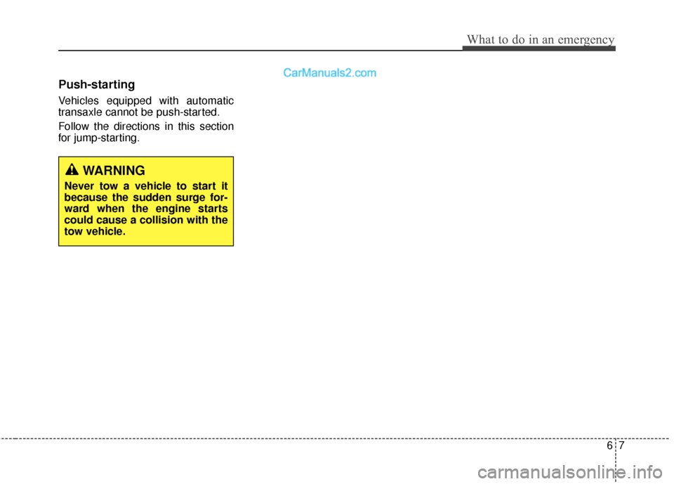 Hyundai Santa Fe XL 2019 Owners Manual 67
What to do in an emergency
Push-starting
Vehicles equipped with automatic
transaxle cannot be push-started.
Follow the directions in this section
for jump-starting.
WARNING
Never tow a vehicle to s Hyundai Santa Fe XL 2019 Owners Manual 67
What to do in an emergency
Push-starting
Vehicles equipped with automatic
transaxle cannot be push-started.
Follow the directions in this section
for jump-starting.
WARNING
Never tow a vehicle to s
