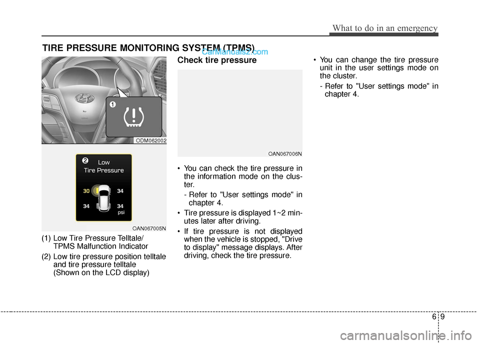 Hyundai Santa Fe XL 2019 Owners Manual 69
What to do in an emergency
TIRE PRESSURE MONITORING SYSTEM (TPMS)
(1) Low Tire Pressure Telltale/TPMS Malfunction Indicator
(2) Low tire pressure position telltale and tire pressure telltale
(Show Hyundai Santa Fe XL 2019 Owners Manual 69
What to do in an emergency
TIRE PRESSURE MONITORING SYSTEM (TPMS)
(1) Low Tire Pressure Telltale/TPMS Malfunction Indicator
(2) Low tire pressure position telltale and tire pressure telltale
(Show