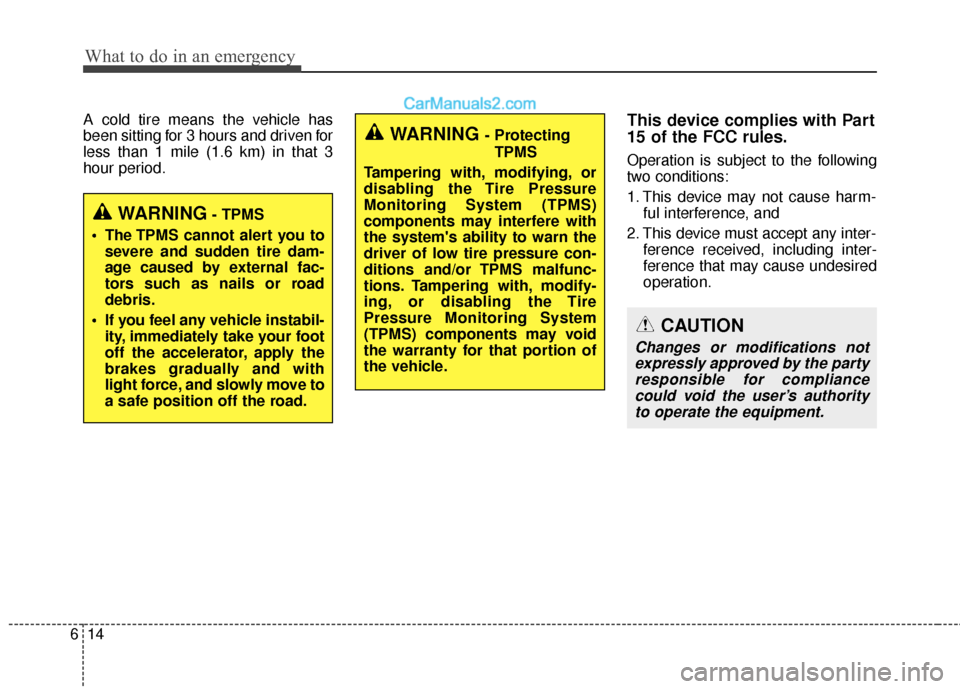 Hyundai Santa Fe XL 2019 Owners Manual What to do in an emergency
14
6
A cold tire means the vehicle has
been sitting for 3 hours and driven for
less than 1 mile (1.6 km) in that 3
hour period.This device complies with Part
15 of the FCC r Hyundai Santa Fe XL 2019 Owners Manual What to do in an emergency
14
6
A cold tire means the vehicle has
been sitting for 3 hours and driven for
less than 1 mile (1.6 km) in that 3
hour period.This device complies with Part
15 of the FCC r