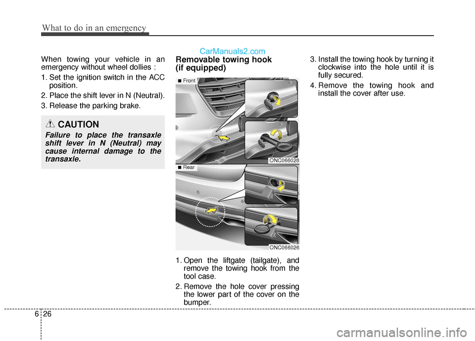 Hyundai Santa Fe XL 2019  Owners Manual What to do in an emergency
26
6
When towing your vehicle in an
emergency without wheel dollies :
1. Set the ignition switch in the ACC
position.
2. Place the shift lever in N (Neutral).
3. Release the
