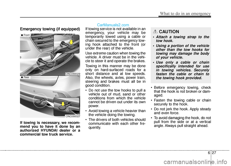 Hyundai Santa Fe XL 2019  Owners Manual 627
What to do in an emergency
Emergency towing (if equipped)
If towing is necessary, we recom-
mend you to have it done by an
authorized HYUNDAI dealer or a
commercial tow truck service.If towing ser