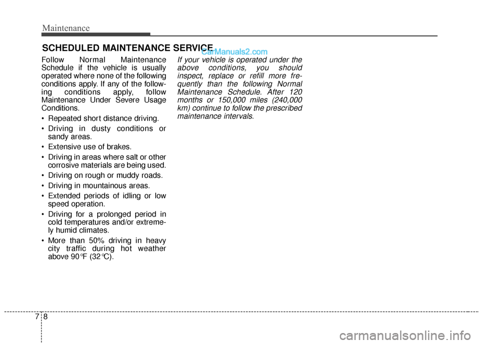 Hyundai Santa Fe XL 2019  Owners Manual Maintenance
87
SCHEDULED MAINTENANCE SERVICE  
Follow Normal Maintenance
Schedule if the vehicle is usually
operated where none of the following
conditions apply. If any of the follow-
ing conditions 