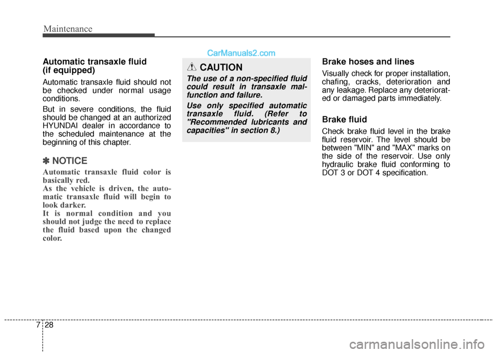 Hyundai Santa Fe XL 2019 Owners Manual Maintenance
28
7
Automatic transaxle fluid
(if equipped)
Automatic transaxle fluid should not
be checked under normal usage
conditions.
But in severe conditions, the fluid
should be changed at an aut Hyundai Santa Fe XL 2019 Owners Manual Maintenance
28
7
Automatic transaxle fluid
(if equipped)
Automatic transaxle fluid should not
be checked under normal usage
conditions.
But in severe conditions, the fluid
should be changed at an aut