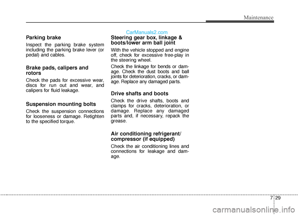 Hyundai Santa Fe XL 2019 Owners Manual 729
Maintenance
Parking brake
Inspect the parking brake system
including the parking brake lever (or
pedal) and cables.
Brake pads, calipers and
rotors
Check the pads for excessive wear,
discs for run Hyundai Santa Fe XL 2019 Owners Manual 729
Maintenance
Parking brake
Inspect the parking brake system
including the parking brake lever (or
pedal) and cables.
Brake pads, calipers and
rotors
Check the pads for excessive wear,
discs for run