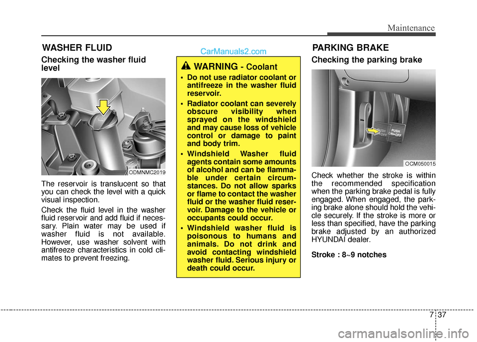 Hyundai Santa Fe XL 2019 Owners Manual 737
Maintenance
WASHER FLUID
Checking the washer fluid
level
The reservoir is translucent so that
you can check the level with a quick
visual inspection.
Check the fluid level in the washer
fluid rese Hyundai Santa Fe XL 2019 Owners Manual 737
Maintenance
WASHER FLUID
Checking the washer fluid
level
The reservoir is translucent so that
you can check the level with a quick
visual inspection.
Check the fluid level in the washer
fluid rese