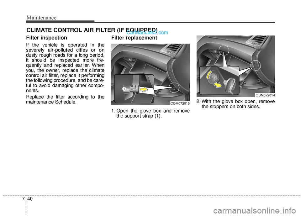 Hyundai Santa Fe XL 2019 Owners Manual Maintenance
40
7
CLIMATE CONTROL AIR FILTER (IF EQUIPPED)
Filter inspection
If the vehicle is operated in the
severely air-polluted cities or on
dusty rough roads for a long period,
it should be inspe Hyundai Santa Fe XL 2019 Owners Manual Maintenance
40
7
CLIMATE CONTROL AIR FILTER (IF EQUIPPED)
Filter inspection
If the vehicle is operated in the
severely air-polluted cities or on
dusty rough roads for a long period,
it should be inspe