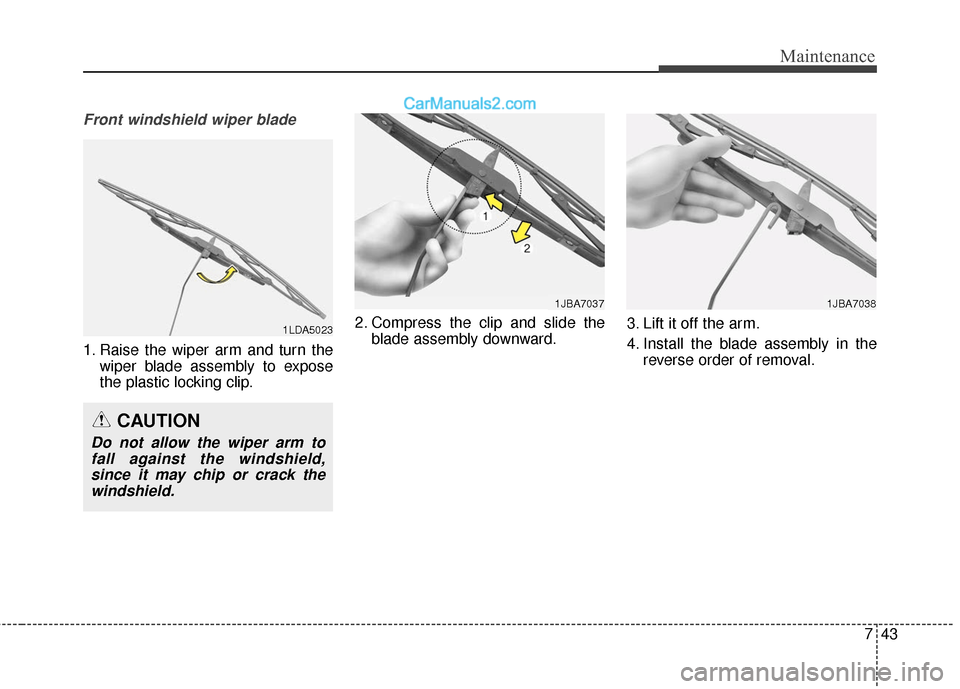 Hyundai Santa Fe XL 2019 Owners Manual 743
Maintenance
Front windshield wiper blade
1. Raise the wiper arm and turn thewiper blade assembly to expose
the plastic locking clip. 2. Compress the clip and slide the
blade assembly downward. 3. Hyundai Santa Fe XL 2019 Owners Manual 743
Maintenance
Front windshield wiper blade
1. Raise the wiper arm and turn thewiper blade assembly to expose
the plastic locking clip. 2. Compress the clip and slide the
blade assembly downward. 3.