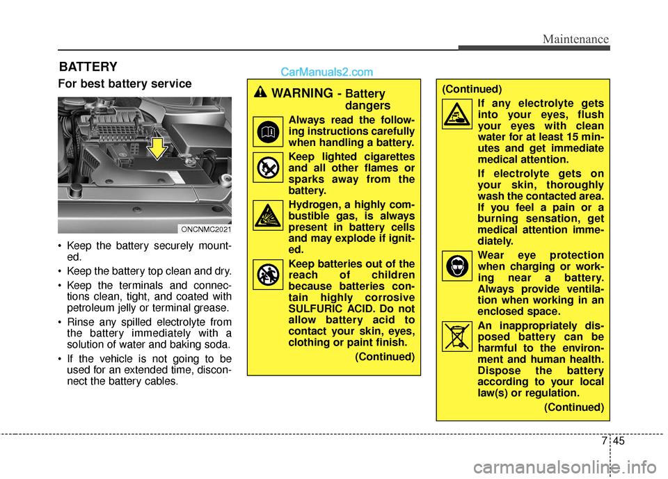 Hyundai Santa Fe XL 2019  Owners Manual 745
Maintenance
BATTERY
For best battery service
 Keep the battery securely mount-ed.
 Keep the battery top clean and dry.
 Keep the terminals and connec- tions clean, tight, and coated with
petroleum