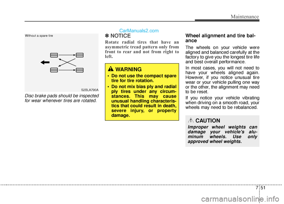 Hyundai Santa Fe XL 2019 Owners Manual 751
Maintenance
Disc brake pads should be inspectedfor wear whenever tires are rotated.
✽
✽ NOTICE
Rotate radial tires that have an
asymmetric tread pattern only from
front to rear and not from ri Hyundai Santa Fe XL 2019 Owners Manual 751
Maintenance
Disc brake pads should be inspectedfor wear whenever tires are rotated.
✽
✽ NOTICE
Rotate radial tires that have an
asymmetric tread pattern only from
front to rear and not from ri