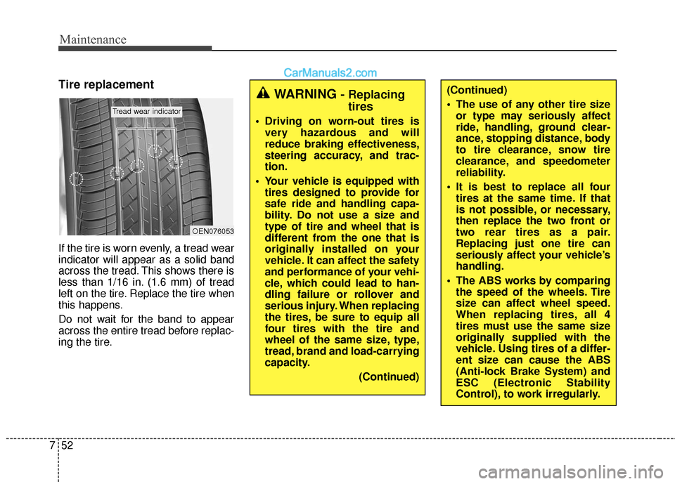 Hyundai Santa Fe XL 2019 Owners Manual Maintenance
52
7
Tire replacement
If the tire is worn evenly, a tread wear
indicator will appear as a solid band
across the tread. This shows there is
less than 1/16 in. (1.6 mm) of tread
left on the Hyundai Santa Fe XL 2019 Owners Manual Maintenance
52
7
Tire replacement
If the tire is worn evenly, a tread wear
indicator will appear as a solid band
across the tread. This shows there is
less than 1/16 in. (1.6 mm) of tread
left on the