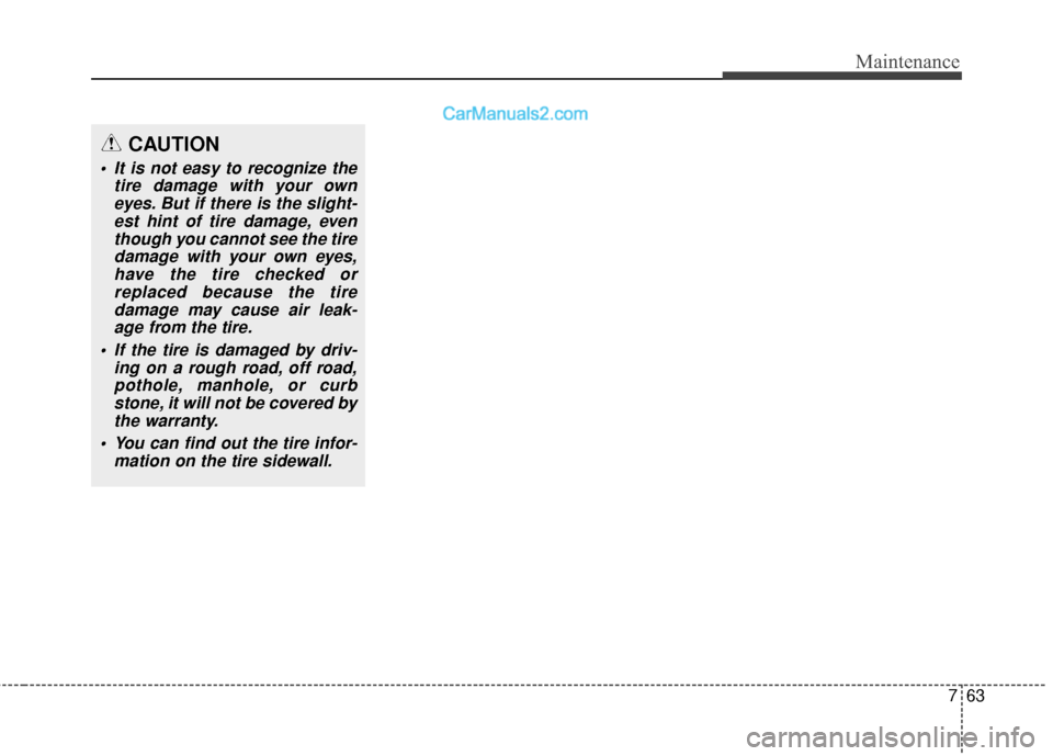 Hyundai Santa Fe XL 2019 Owners Manual 763
Maintenance
CAUTION
It is not easy to recognize thetire damage with your owneyes. But if there is the slight-est hint of tire damage, eventhough you cannot see the tiredamage with your own eyes,h Hyundai Santa Fe XL 2019 Owners Manual 763
Maintenance
CAUTION
It is not easy to recognize thetire damage with your owneyes. But if there is the slight-est hint of tire damage, eventhough you cannot see the tiredamage with your own eyes,h