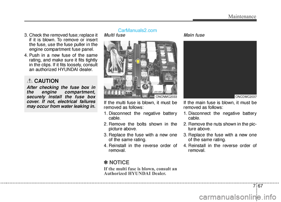 Hyundai Santa Fe XL 2019 Owners Manual 767
Maintenance
3. Check the removed fuse; replace itif it is blown. To remove or insert
the fuse, use the fuse puller in the
engine compartment fuse panel.
4. Push in a new fuse of the same rating, a Hyundai Santa Fe XL 2019 Owners Manual 767
Maintenance
3. Check the removed fuse; replace itif it is blown. To remove or insert
the fuse, use the fuse puller in the
engine compartment fuse panel.
4. Push in a new fuse of the same rating, a