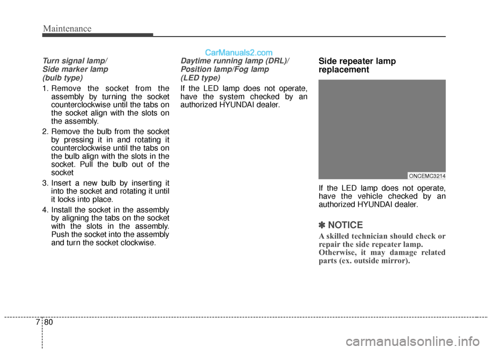 Hyundai Santa Fe XL 2019 Owners Manual Maintenance
80
7
Turn signal lamp/
Side marker lamp (bulb type)
1. Remove the socket from the assembly by turning the socket
counterclockwise until the tabs on
the socket align with the slots on
the a Hyundai Santa Fe XL 2019 Owners Manual Maintenance
80
7
Turn signal lamp/
Side marker lamp (bulb type)
1. Remove the socket from the assembly by turning the socket
counterclockwise until the tabs on
the socket align with the slots on
the a