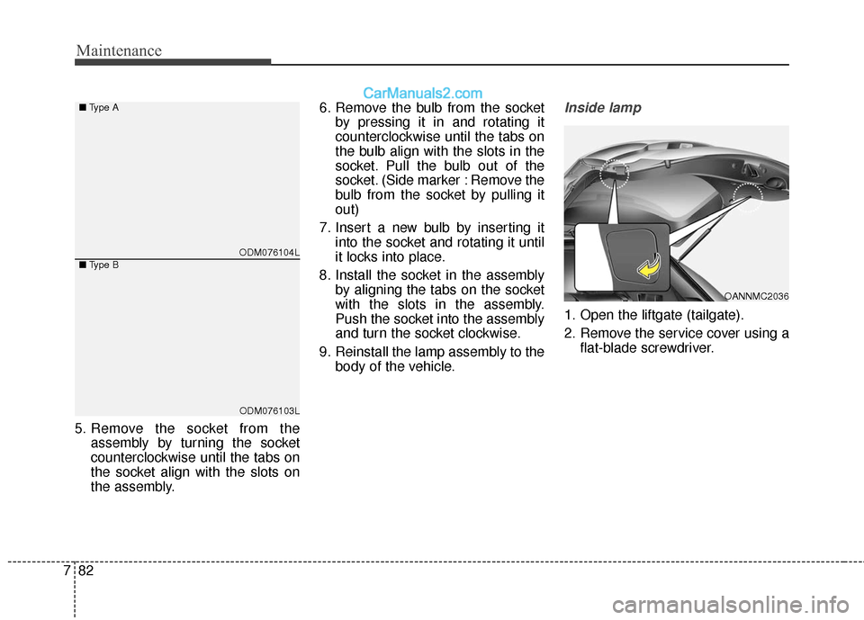 Hyundai Santa Fe XL 2019 Owners Manual Maintenance
82
7
5. Remove the socket from the
assembly by turning the socket
counterclockwise until the tabs on
the socket align with the slots on
the assembly. 6. Remove the bulb from the socket
by Hyundai Santa Fe XL 2019 Owners Manual Maintenance
82
7
5. Remove the socket from the
assembly by turning the socket
counterclockwise until the tabs on
the socket align with the slots on
the assembly. 6. Remove the bulb from the socket
by