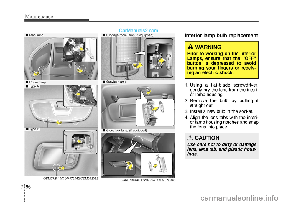 Hyundai Santa Fe XL 2019  Owners Manual Maintenance
86
7
Interior lamp bulb replacement
1. Using a flat-blade screwdriver,
gently pry the lens from the interi-
or lamp housing.
2. Remove the bulb by pulling it straight out.
3. Install a new