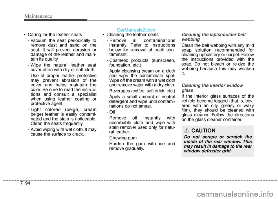 Hyundai Santa Fe XL 2019 Owners Manual Maintenance
94
7
Caring for the leather seats
- Vacuum the seat periodically toremove dust and sand on the
seat. It will prevent abrasion or
damage of the leather and main-
tain its quality.
- Wipe t Hyundai Santa Fe XL 2019 Owners Manual Maintenance
94
7
Caring for the leather seats
- Vacuum the seat periodically toremove dust and sand on the
seat. It will prevent abrasion or
damage of the leather and main-
tain its quality.
- Wipe t