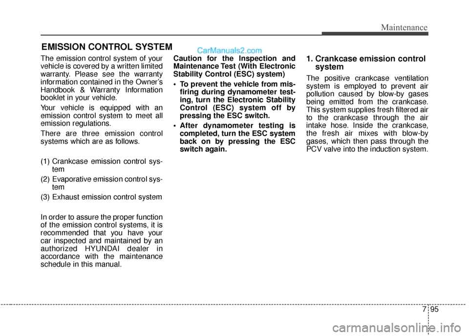 Hyundai Santa Fe XL 2019 Owners Manual 795
Maintenance
EMISSION CONTROL SYSTEM
The emission control system of your
vehicle is covered by a written limited
warranty. Please see the warranty
information contained in the Owner’s
Handbook & Hyundai Santa Fe XL 2019 Owners Manual 795
Maintenance
EMISSION CONTROL SYSTEM
The emission control system of your
vehicle is covered by a written limited
warranty. Please see the warranty
information contained in the Owner’s
Handbook &