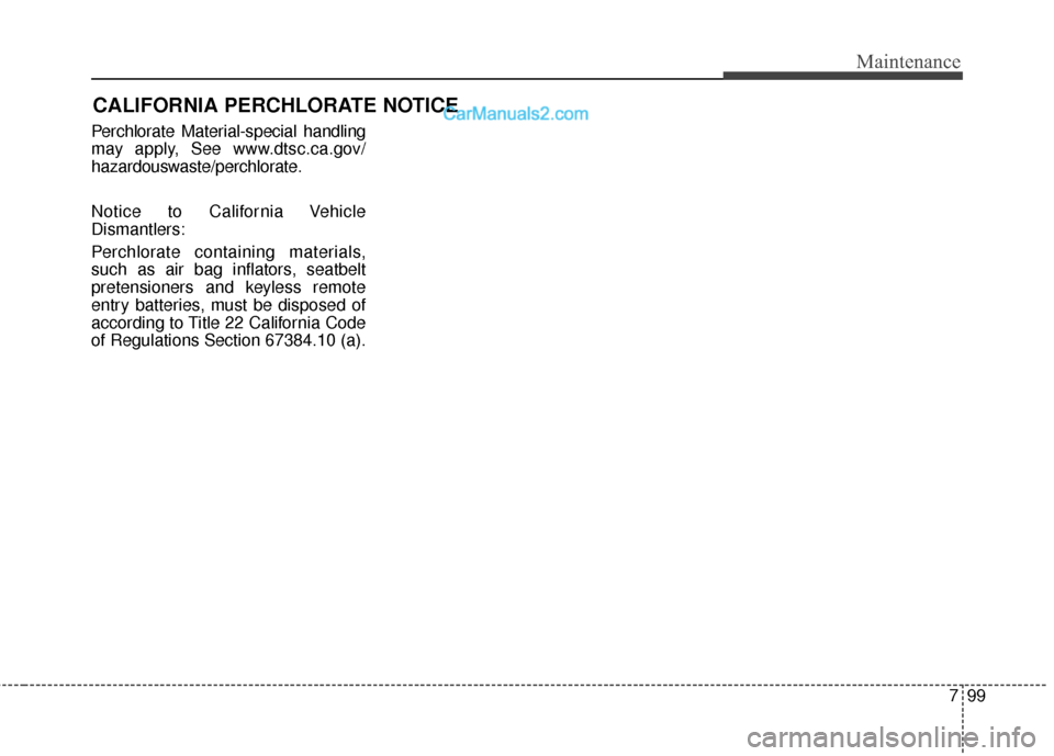 Hyundai Santa Fe XL 2019 Owners Manual 799
Maintenance
CALIFORNIA PERCHLORATE NOTICE
Perchlorate Material-special handling
may apply, See www.dtsc.ca.gov/
hazardouswaste/perchlorate.
Notice to California Vehicle
Dismantlers:
Perchlorate co Hyundai Santa Fe XL 2019 Owners Manual 799
Maintenance
CALIFORNIA PERCHLORATE NOTICE
Perchlorate Material-special handling
may apply, See www.dtsc.ca.gov/
hazardouswaste/perchlorate.
Notice to California Vehicle
Dismantlers:
Perchlorate co