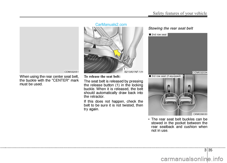 Hyundai Santa Fe XL 2019 Workshop Manual 335
Safety features of your vehicle
When using the rear center seat belt,
the buckle with the "CENTER" mark
must be used.To release the seat belt:
The seat belt is released by pressing
the release but Hyundai Santa Fe XL 2019 Workshop Manual 335
Safety features of your vehicle
When using the rear center seat belt,
the buckle with the "CENTER" mark
must be used.To release the seat belt:
The seat belt is released by pressing
the release but