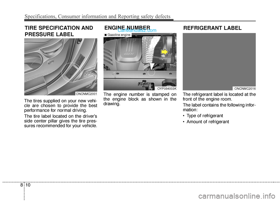 Hyundai Santa Fe XL 2019 Owners Manual Specifications, Consumer information and Reporting safety defects
10
8
REFRIGERANT LABEL
TIRE SPECIFICATION AND
PRESSURE LABEL ENGINE NUMBER
The tires supplied on your new vehi-
cle are chosen to prov Hyundai Santa Fe XL 2019 Owners Manual Specifications, Consumer information and Reporting safety defects
10
8
REFRIGERANT LABEL
TIRE SPECIFICATION AND
PRESSURE LABEL ENGINE NUMBER
The tires supplied on your new vehi-
cle are chosen to prov