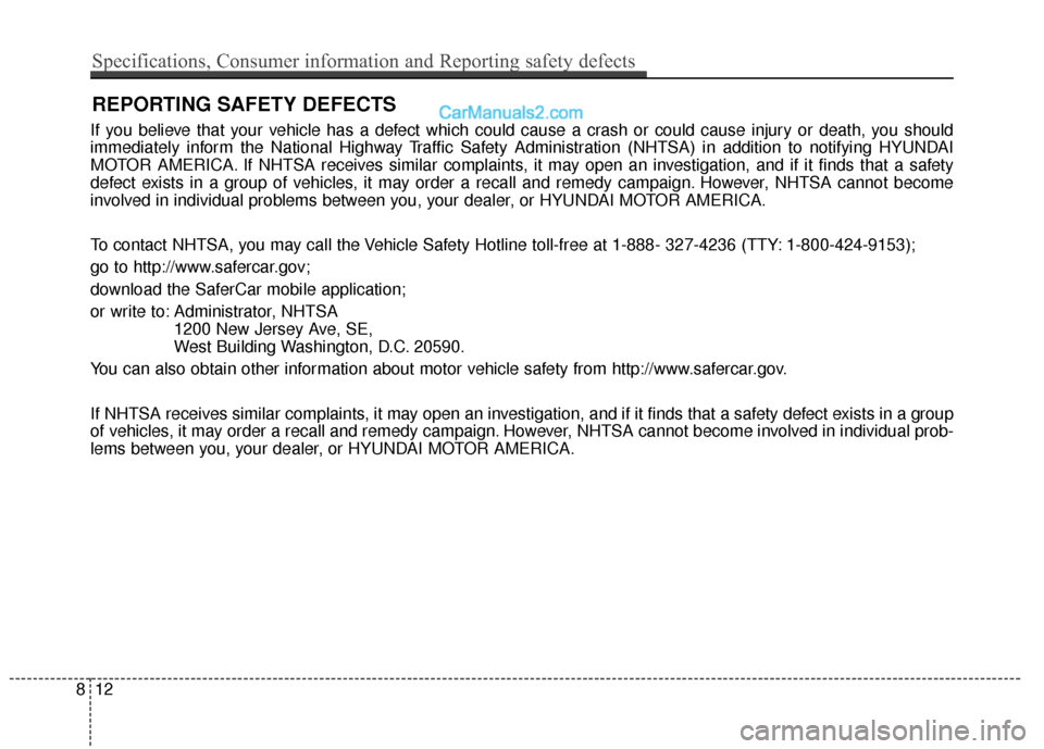 Hyundai Santa Fe XL 2019 Owners Manual If you believe that your vehicle has a defect which could cause a crash or could cause injury or death, you should
immediately inform the National Highway Traffic Safety Administration (NHTSA) in addi Hyundai Santa Fe XL 2019 Owners Manual If you believe that your vehicle has a defect which could cause a crash or could cause injury or death, you should
immediately inform the National Highway Traffic Safety Administration (NHTSA) in addi