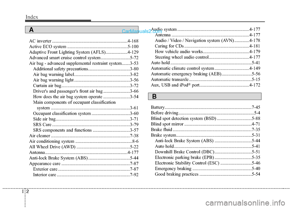 Hyundai Santa Fe XL 2019 Owners Manual Index
2I
AC inverter .................................................................4-168
Active ECO system ....................................................5-100
Adaptive Front Lighting System ( Hyundai Santa Fe XL 2019 Owners Manual Index
2I
AC inverter .................................................................4-168
Active ECO system ....................................................5-100
Adaptive Front Lighting System (