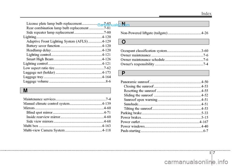 Hyundai Santa Fe XL 2019 Owners Manual I7
Index
License plate lamp bulb replacement........................7-85
Rear combination lamp bulb replacement ................7-81
Side repeater lamp replacement ................................7-80 Hyundai Santa Fe XL 2019 Owners Manual I7
Index
License plate lamp bulb replacement........................7-85
Rear combination lamp bulb replacement ................7-81
Side repeater lamp replacement ................................7-80