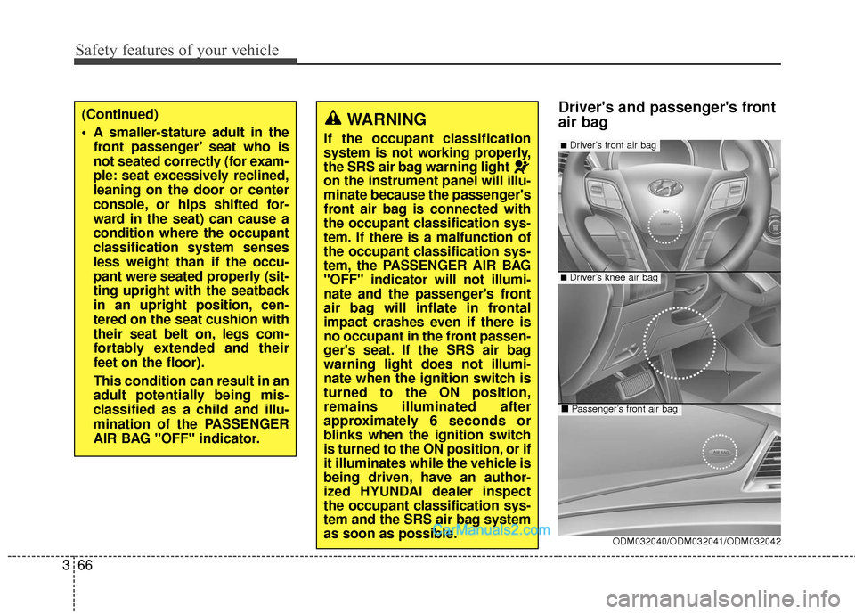 Hyundai Santa Fe XL 2019 Manual Online Safety features of your vehicle
66
3
Drivers and passengers front
air bagWARNING
If the occupant classification
system is not working properly,
the SRS air bag warning light
on the instrument panel Hyundai Santa Fe XL 2019 Manual Online Safety features of your vehicle
66
3
Drivers and passengers front
air bagWARNING
If the occupant classification
system is not working properly,
the SRS air bag warning light
on the instrument panel