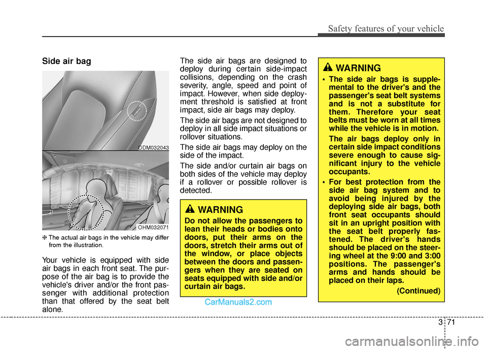 Hyundai Santa Fe XL 2019 Owners Manual 371
Safety features of your vehicle
Side air bag
❈The actual air bags in the vehicle may differ
from the illustration.
Your vehicle is equipped with side
air bags in each front seat. The pur-
pose Hyundai Santa Fe XL 2019 Owners Manual 371
Safety features of your vehicle
Side air bag
❈The actual air bags in the vehicle may differ
from the illustration.
Your vehicle is equipped with side
air bags in each front seat. The pur-
pose
