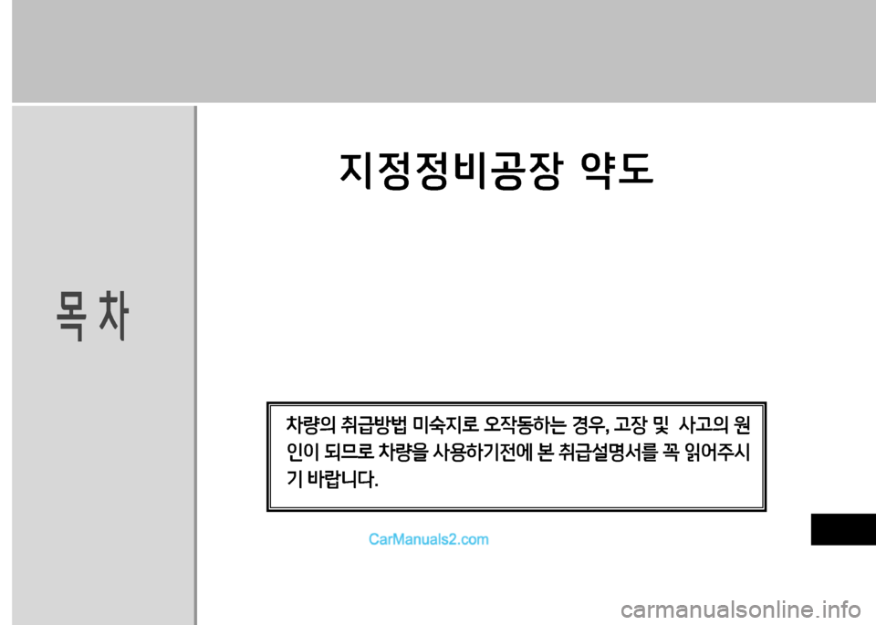 Hyundai Small Commercial Features 2015  소형상용특장 - 사용 설명서 (in Korean) 1차
지정정비공장 2도
차량의 취급방법 미숙지로 오4동하는 경우, 고장 및  사고의 원 인이 되므로 차량을 사용하기전에 본 취급설명서를 꼭 읽어주