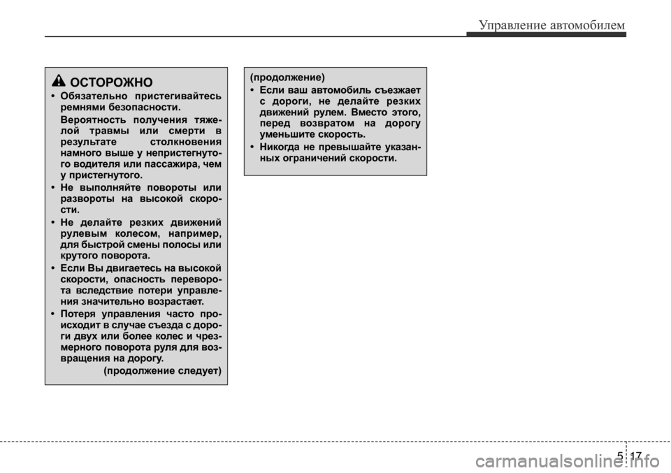 Hyundai Solaris 2013  Инструкция по эксплуатации (in Russian) 5 17
Управление автомобилем
ОСТОРОЖНО
• Обязательно  пристегивайтесь ремнями безопасности. 
Вероятность  пол