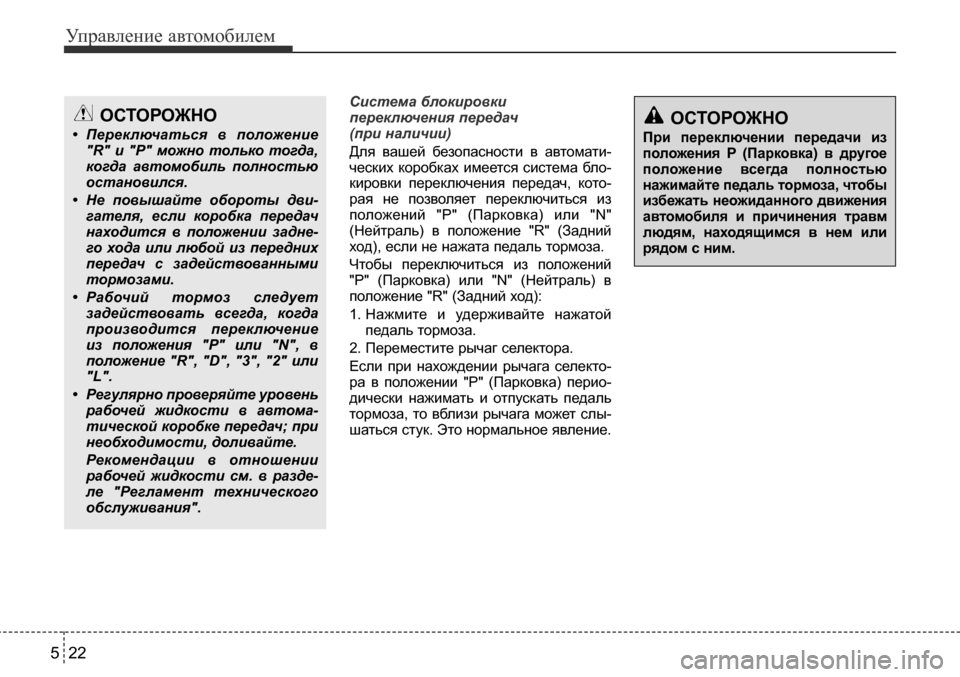 Hyundai Solaris 2013  Инструкция по эксплуатации (in Russian) Управление автомобилем
22
5
ОСТОРОЖНО
При  переключении  передачи  из 
положения  P  (Парковка)  в  другое
положен