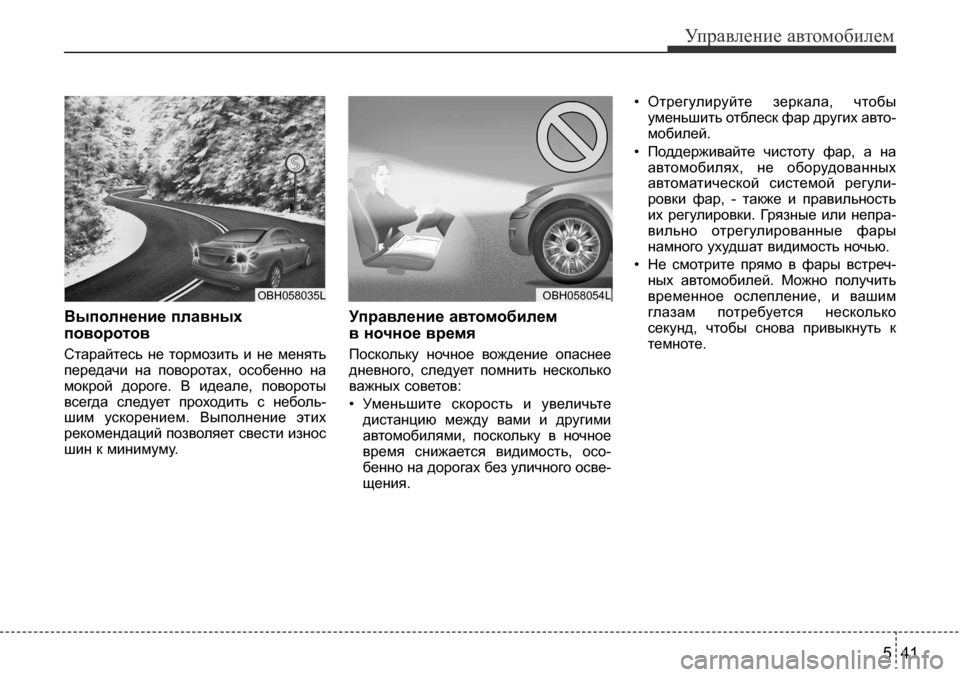 Hyundai Solaris 2013  Инструкция по эксплуатации (in Russian) 5 41
Управление автомобилем
Выполнение плавныхповоротов
Старайтесь  не  тормозить  и  не  менять передачи  на  п