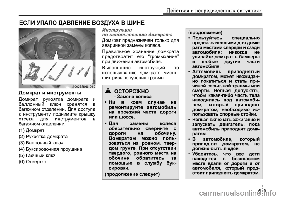 Hyundai Solaris 2013  Инструкция по эксплуатации (in Russian) 69
Действия в непредвиденных ситуациях
(продолжение) 
• Пользуйтесь  специально
предназначенными для домк- 
р