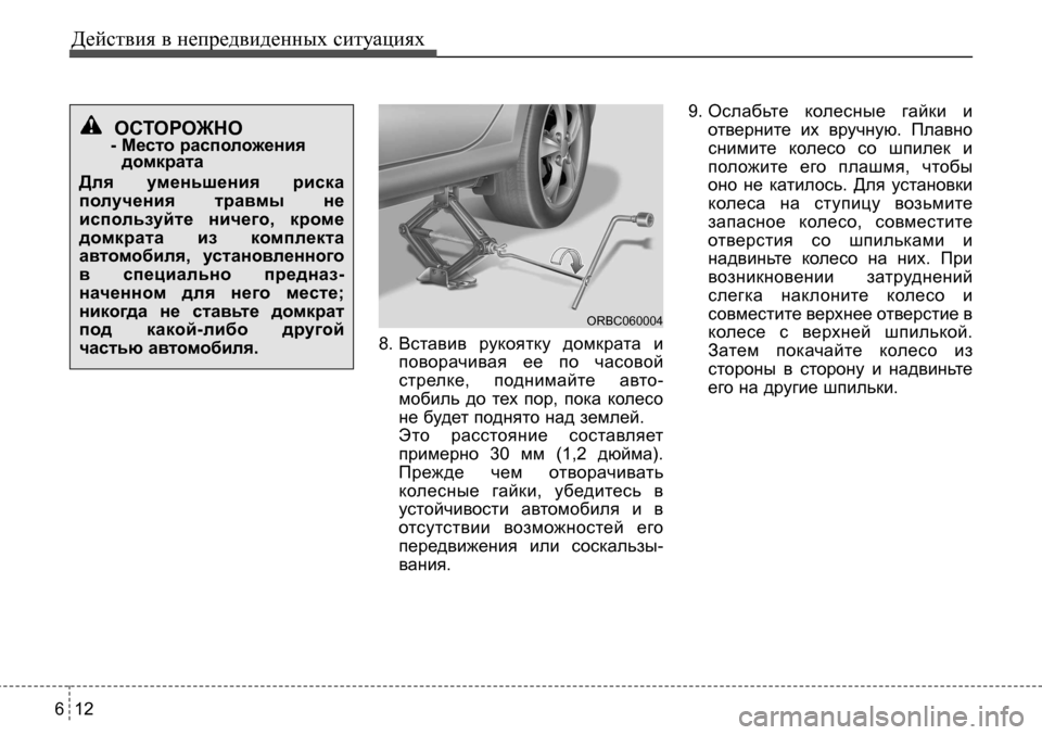 Hyundai Solaris 2013  Инструкция по эксплуатации (in Russian) Действия в непредвиденных ситуациях
12
6
8. Вставив  рукоятку  домкрата  и
поворачивая  ее  по  часовойстрелке,  п