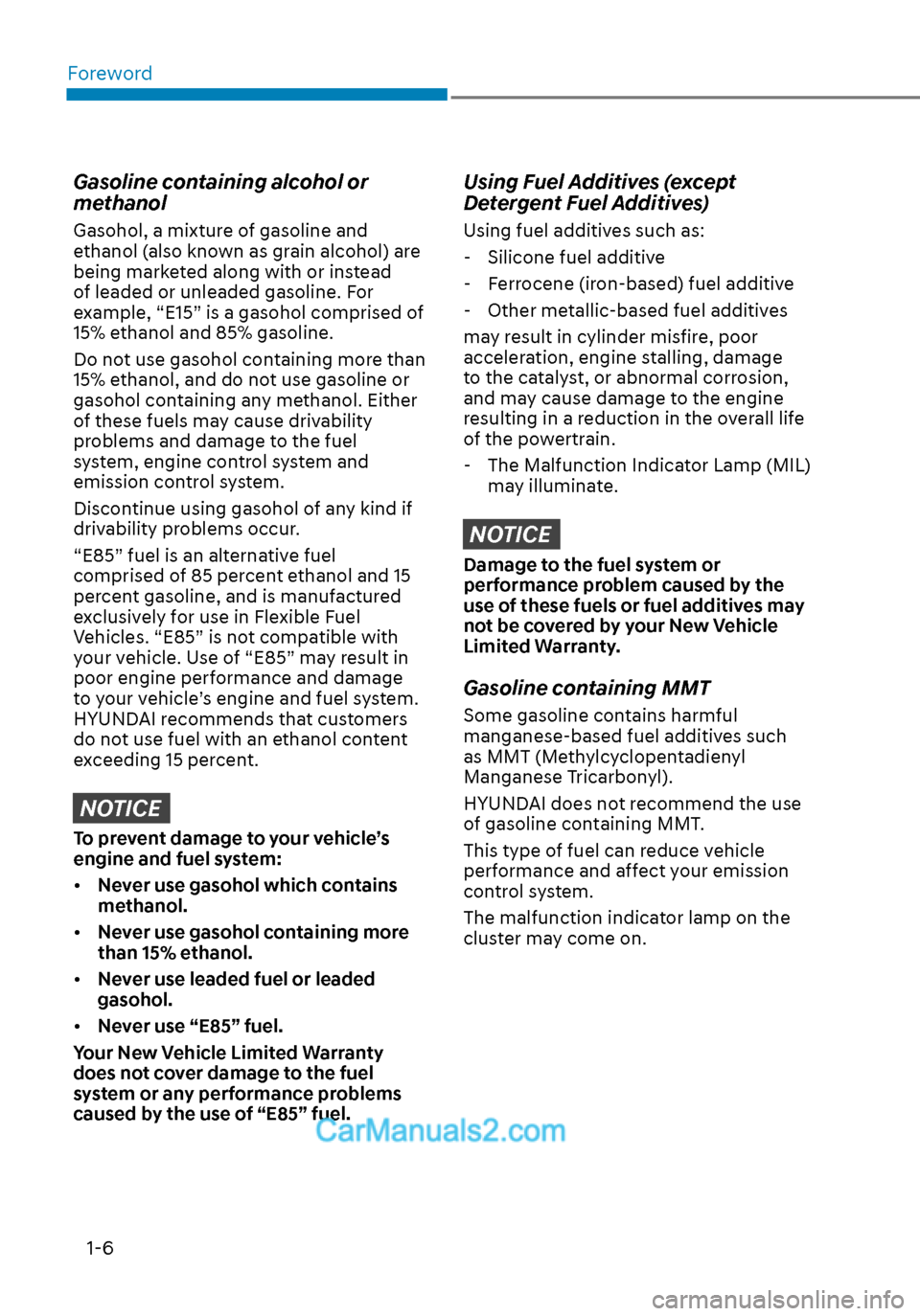 Hyundai Sonata 2020 User Guide Foreword
1-6
Gasoline containing alcohol or
methanol
Gasohol, a mixture of gasoline and
ethanol (also known as grain alcohol) are
being marketed along with or instead
of leaded or unleaded gasolin Hyundai Sonata 2020 User Guide Foreword
1-6
Gasoline containing alcohol or
methanol
Gasohol, a mixture of gasoline and
ethanol (also known as grain alcohol) are
being marketed along with or instead
of leaded or unleaded gasolin