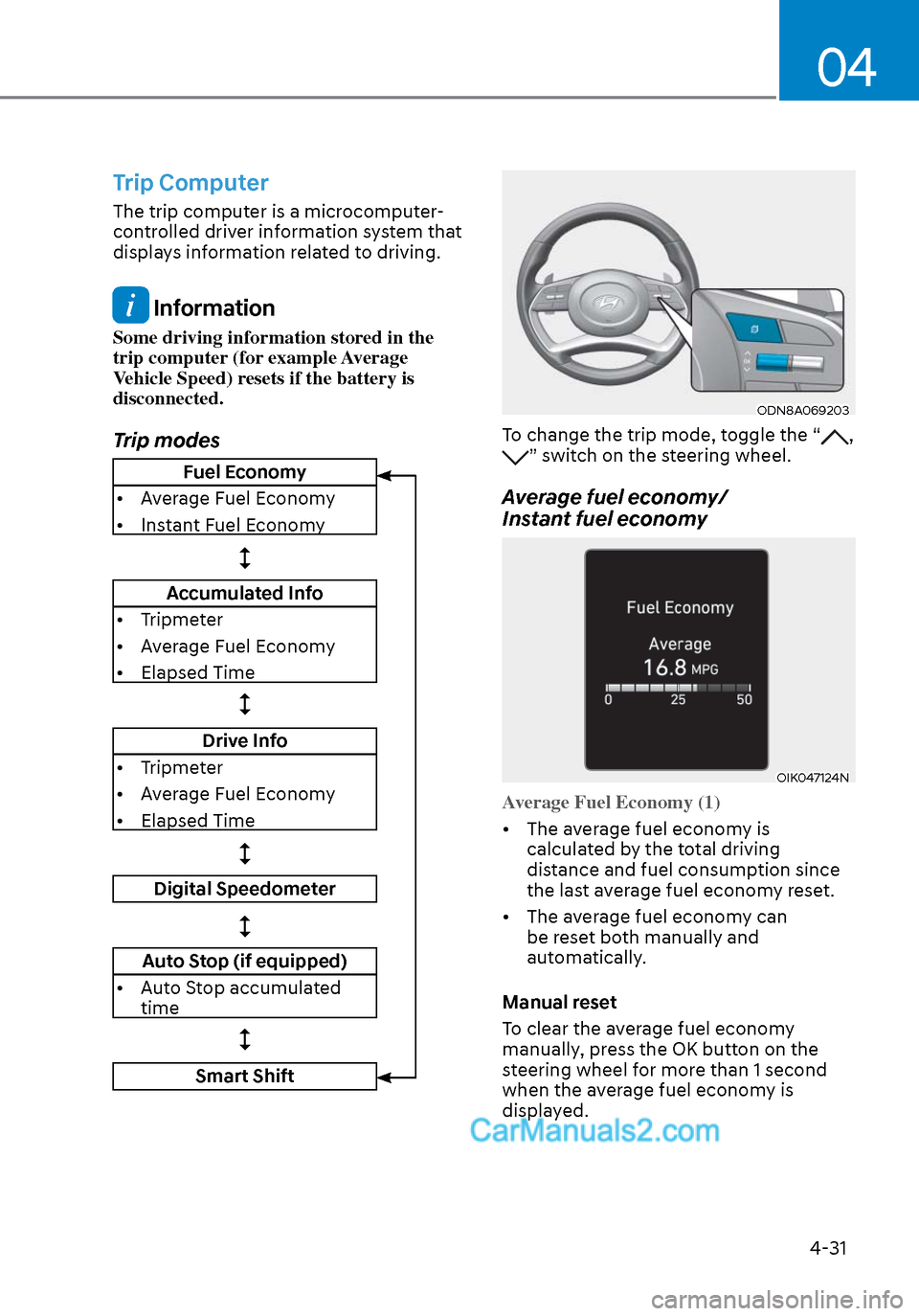 Hyundai Sonata 2020 Owners Manual 04
4-31
Trip Computer
The trip computer is a microcomputer-
controlled driver information system that
displays information related to driving.
Information
Some driving information stored in the
tri Hyundai Sonata 2020 Owners Manual 04
4-31
Trip Computer
The trip computer is a microcomputer-
controlled driver information system that
displays information related to driving.
Information
Some driving information stored in the
tri