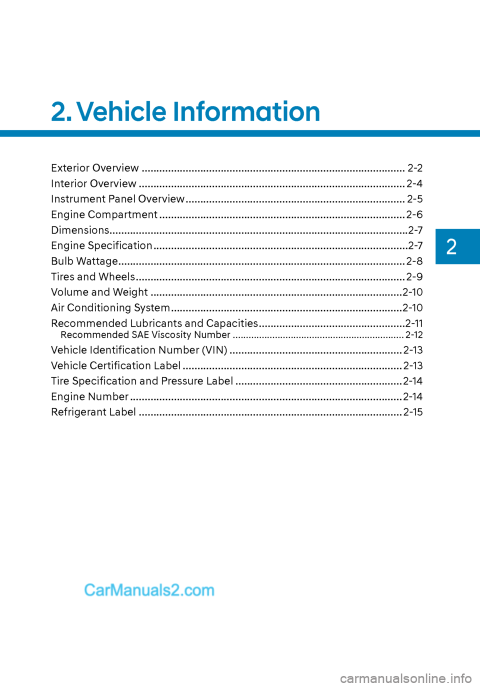 Hyundai Sonata 2020 Owners Manual 2
2. Vehicle Information
Vehicle Information
Exterior Overview ........................................................................\
..................2-2
Interior Overview
..................... Hyundai Sonata 2020 Owners Manual 2
2. Vehicle Information
Vehicle Information
Exterior Overview ........................................................................\
..................2-2
Interior Overview
.....................