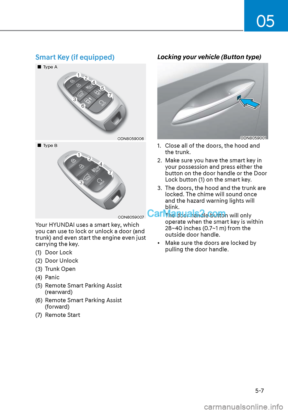 Hyundai Sonata 2020 Owners Manual 05
5-7
Smart Key (if equipped)
Type AType A
ODN8059006ODN8059006
Type BType B
ODN8059007ODN8059007
Your HYUNDAI uses a smart key, which
you can use to lock or unlock a door (a Hyundai Sonata 2020 Owners Manual 05
5-7
Smart Key (if equipped)
Type AType A
ODN8059006ODN8059006
Type BType B
ODN8059007ODN8059007
Your HYUNDAI uses a smart key, which
you can use to lock or unlock a door (a