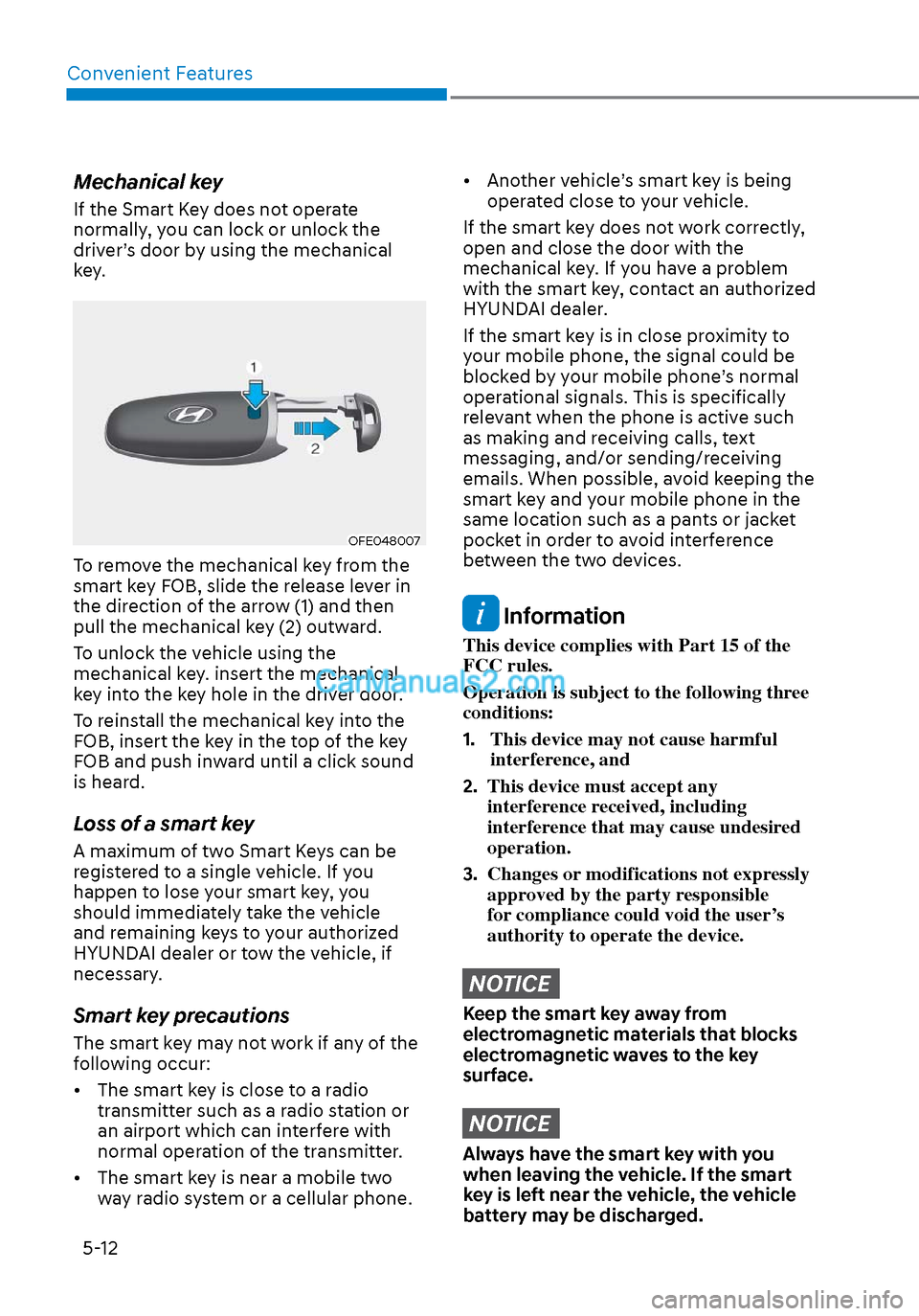 Hyundai Sonata 2020 User Guide Convenient Features5-12
Mechanical key
If the Smart Key does not operate 
normally, you can lock or unlock the 
driver’s door by using the mechanical 
key.
OFE048007OFE048007
To remove the mechanica