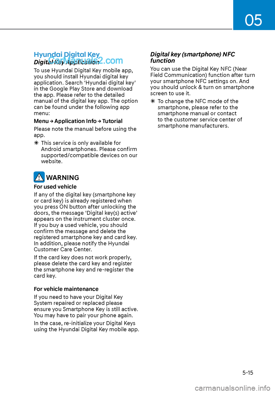 Hyundai Sonata 2020 Owners Manual 05
5-15
Hyundai Digital Key
Digital Key Application
To use Hyundai Digital Key mobile app,
you should install Hyundai digital key
application. Search ‘Hyundai digital key’
in the Google Play St Hyundai Sonata 2020 Owners Manual 05
5-15
Hyundai Digital Key
Digital Key Application
To use Hyundai Digital Key mobile app,
you should install Hyundai digital key
application. Search ‘Hyundai digital key’
in the Google Play St