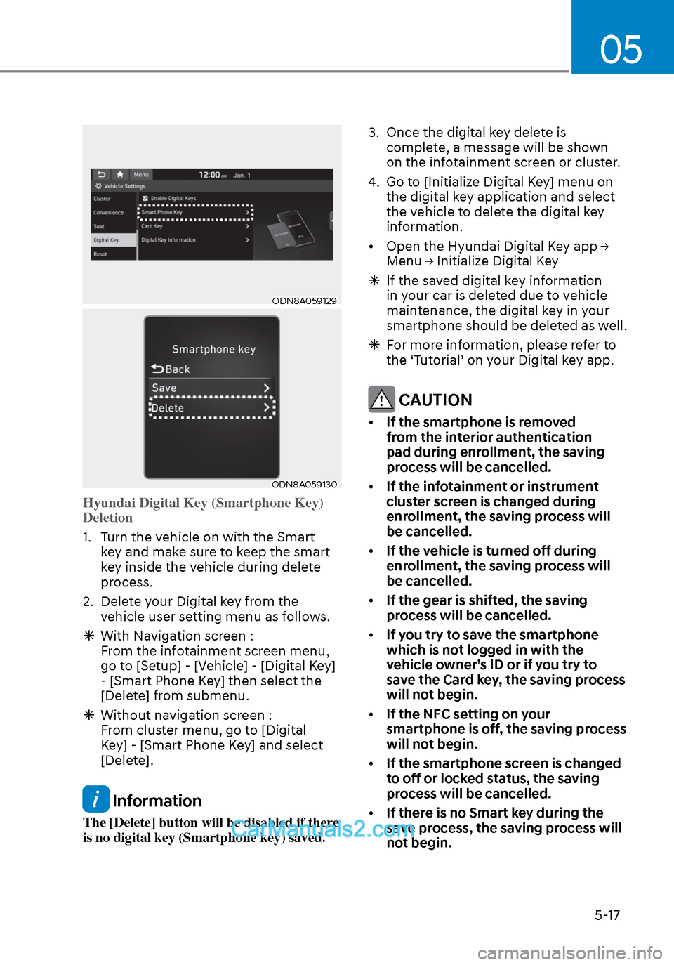 Hyundai Sonata 2020  Owners Manual 05
5-17
ODN8A059129ODN8A059129
ODN8A059130ODN8A059130
Hyundai Digital Key (Smartphone Key) 
Deletion
1.  Turn the vehicle on with the Smart k
 ey and make sure to keep the smart 
key inside the vehicl