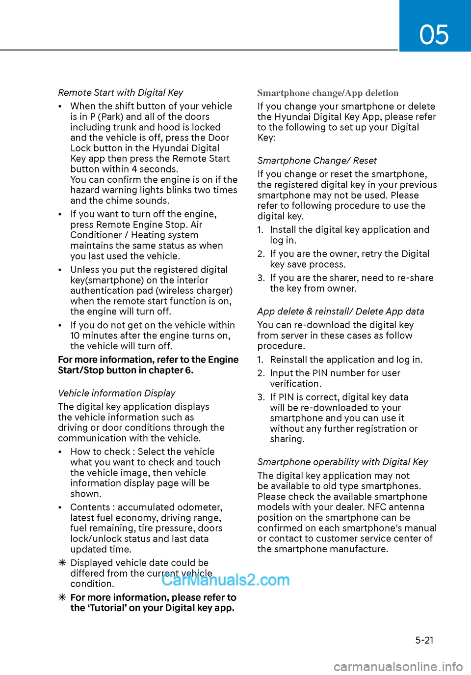 Hyundai Sonata 2020 User Guide 05
5-21
Remote Start with Digital Key
• When the shift button of your vehicle is in P (Park) and all of the doors
including trunk and hood is locked
and the vehicle is off, press the Door
Lock b Hyundai Sonata 2020 User Guide 05
5-21
Remote Start with Digital Key
• When the shift button of your vehicle is in P (Park) and all of the doors
including trunk and hood is locked
and the vehicle is off, press the Door
Lock b