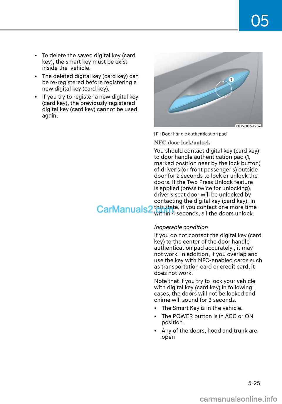 Hyundai Sonata 2020 Owners Manual 05
5-25
• To delete the saved digital key (card key), the smart key must be exist
inside the vehicle.
• The deleted digital key (card key) can be re-registered before registering a
new digit Hyundai Sonata 2020 Owners Manual 05
5-25
• To delete the saved digital key (card key), the smart key must be exist
inside the vehicle.
• The deleted digital key (card key) can be re-registered before registering a
new digit